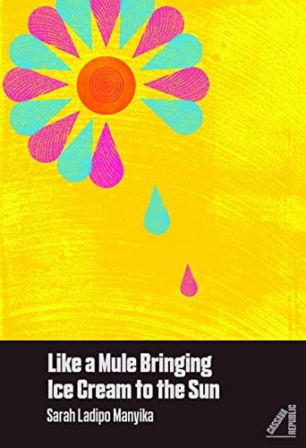 Like A Mule Bringing Ice Cream To The Sun (Shortlisted for the Goldsmith Prize)