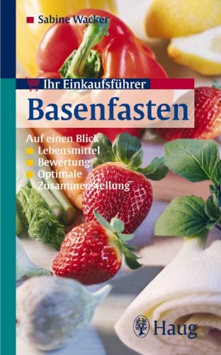 Download Ihr Einkaufsführer Basenfasten: Auf einen Blick -Lebensmittel -Bewertung -Optimale Anwendung Download Ihr Einkaufsführer Basenfasten: Auf einen Blick -Lebensmittel -Bewertung -Optimale Anwendung