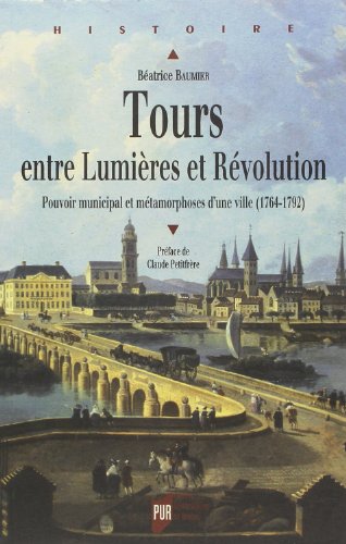 Download Tours entre Lumières et Révolution : Pouvoir municipal et métamorphoses d'une ville (1764-1792) Download Tours entre Lumières et Révolution : Pouvoir municipal et métamorphoses d'une ville (1764-1792)