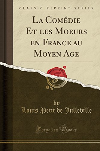 La Comedie Et Les Moeurs En France Au Moyen Age (Classic Reprint)