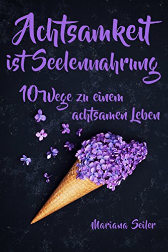 Download Achtsamkeit: ACHTSAMKEIT IST SEELENNAHRUNG! Achtsamkeit als Schlüssel zu tiefem Wohlbefinden und innerem Frieden: 10 Wege der Achtsamkeit für das Leben ... achtsam, Selbstliebe, Selbstliebe lernen) Download Achtsamkeit: ACHTSAMKEIT IST SEELENNAHRUNG! Achtsamkeit als Schlüssel zu tiefem Wohlbefinden und innerem Frieden: 10 Wege der Achtsamkeit für das Leben ... achtsam, Selbstliebe, Selbstliebe lernen)
