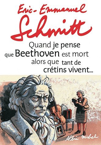 Quand je pense que beethoven est mort alors que tant de crétins vivent...