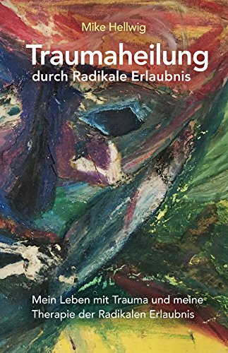 Livres Couvertures de Traumaheilung durch Radikale Erlaubnis: Mein Leben mit Trauma und meine Therapie der Radikalen Erlaubnis (German Edition)