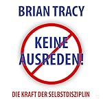 Keine Ausreden!: Die Kraft der Selbstdisziplin (Dein Erfolg)