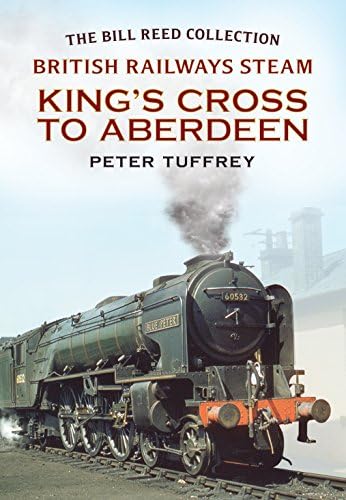 British Railways Steam - King's Cross to Aberdeen: From the Bill Reed Collection