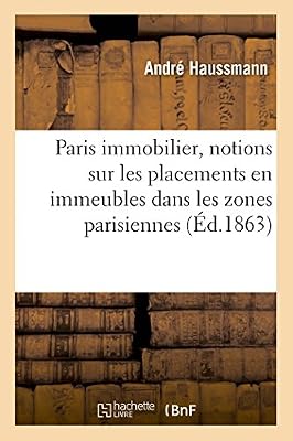 Hachette Livre BNF Paris immobilier, notions sur les placements en immeubles dans les zones parisiennes :: contenant le guide de la vente et de l'achat des immeubles, le tarif des terrains à Paris