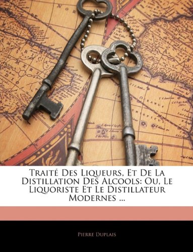 Download Traite Des Liqueurs, Et de la Distillation Des Alcools: Ou, Le Liquoriste Et Le Distillateur Modernes ... Download Traite Des Liqueurs, Et de la Distillation Des Alcools: Ou, Le Liquoriste Et Le Distillateur Modernes ...
