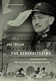 The Generalissimo: Chiang Kai-shek and the Struggle for Modern China by 