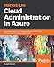 Hands-On Cloud Administration in Azure: Implement, monitor, and manage important Azure services and components including IaaS and PaaS (English Edition) by 