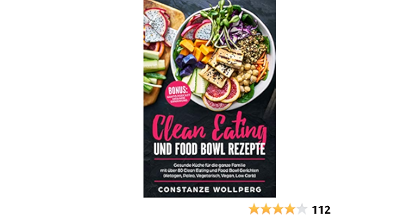 Clean Eating Und Food Bowl Rezepte Gesunde Kuche Fur Die Ganze Familie Mit Uber 80 Clean Eating Und Food Bowl Gerichten Ketogen Paleo Vegetarisch Vegan Low Carb Ebook Wollperg Constanze Amazon De Kindle Shop