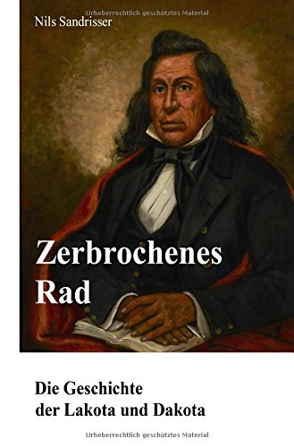 Preisvergleich Produktbild Zerbrochenes Rad: Die Geschichte der Lakota und Dakota