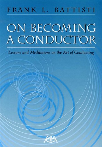 Pdf Frank L Battisti On Becoming A Conductor Lessons And Meditations On The Art Of Conducting Epub Vladislavkev