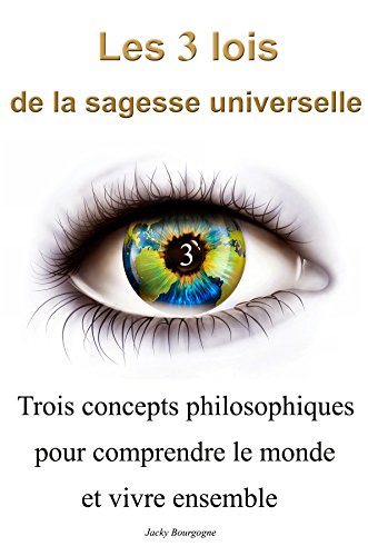 Download Les 3 lois de la sagesse universelle: Trois concepts philosophiques pour comprendre le monde et vivre ensemble