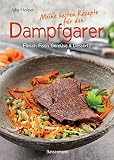 Meine besten Rezepte für den Dampfgarer: Fleisch, Fisch, Gemüse und Desserts - schönes Layout und komplett bebildert mit farbigen Rezeptfotos