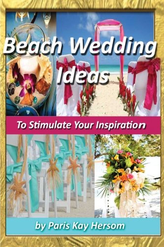 Beach Wedding Ideas - To Stimulate Your Inspiration, Beach Wedding Planning On A Budget, Cheap Wedding Decorating Ideas for the DIY Bride Outdoor Wedding Book