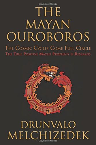 Mayan Ouroboros: The Cosmis Cycles Come Full Circle: The True Positive Mayan Prophecy is Revealed: The Cosmic Cycles Come Full Circle: the True Positive Mayan Prophecy is Revealed