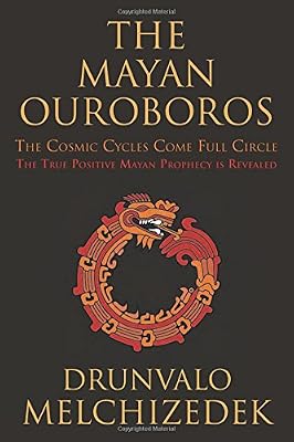 The Mayan Ouroboros: The Cosmic Cycles Come Full Circle: The True Positive Mayan Prophecy Is Revealed