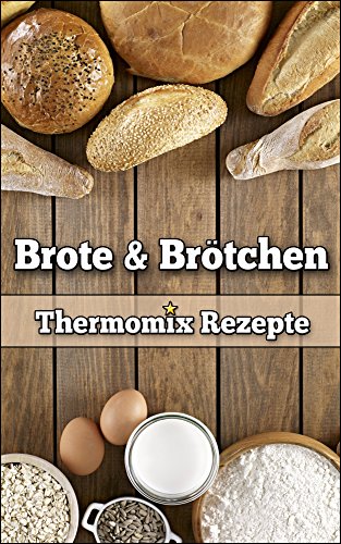 Download Brote & Brötchen: 30 ausgezeichnete Thermomix Rezepte Download Brote & Brötchen: 30 ausgezeichnete Thermomix Rezepte