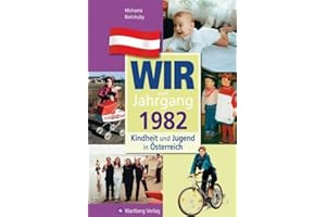 Wir vom Jahrgang 1982: Kindheit und Jugend in Österreich (Jahrgangsbände Österreich): Geschenkbuch zum 43. Geburtstag - Jahrgangsbuch mit Geschichten, Fotos und Erinnerungen mitten aus dem Alltag