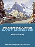 Die Großglockner Hochalpenstraße. Erbe und Auftrag (Schriftenreihe des Forschungsinstitutes für politisch-historische Studien der Dr.-Wilfried-Haslauer-Bibliothek) by 