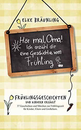 Hör mal, Oma! Ich erzähle Dir eine Geschichte vom Frühling: Frühlingsgeschichten und Frühlingsmärchen