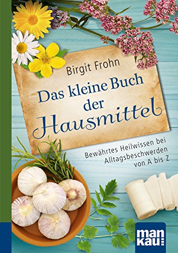 Download Das kleine Buch der Hausmittel. Kompakt-Ratgeber: Bewährtes Heilwissen bei Alltagsbeschwerden von A bis Z