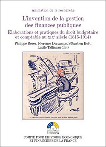 L'Invention de la gestion des finances publiques. Elaborations et pratiques du droit budgétaire et c L'Invention de la gestion des finances publiques. Elaborations et pratiques du droit budgétaire et c