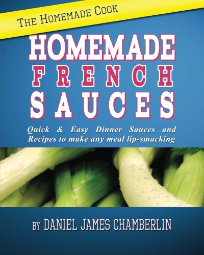 Download The Homemade Cook: Homemade French Sauces: Quick & Easy Dinner Sauces and Recipes to make any meal lip-smacking Download The Homemade Cook: Homemade French Sauces: Quick & Easy Dinner Sauces and Recipes to make any meal lip-smacking