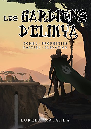 Download Les Gardiens d'Elikya: Tome 1: Prophéties - Partie 1: Élévation Download Les Gardiens d'Elikya: Tome 1: Prophéties - Partie 1: Élévation