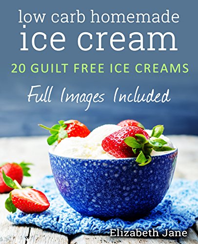 Keto Homemade Ice Cream: 20 Diabetic, Low Carb, Paleo, Gluten Free, Guilt-Free Recipes (Elizabeth Ja