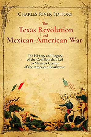 The Texas Revolution And Mexican American War The History And Legacy Of The Conflicts That Led To Mexico S Cession Of The American Southwest English Edition Ebook Charles River Editors Amazon De Kindle Shop