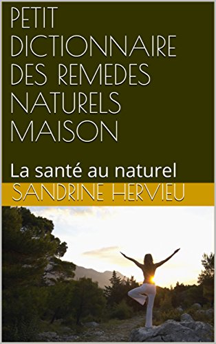 Download PETIT DICTIONNAIRE DES REMEDES NATURELS MAISON: La santé au naturel Download PETIT DICTIONNAIRE DES REMEDES NATURELS MAISON: La santé au naturel