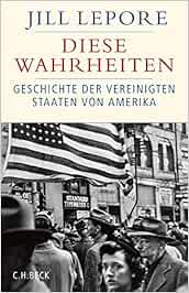 Diese Wahrheiten Eine Geschichte Der Vereinigten Staaten Von Amerika Historische Bibliothek Der Gerda Henkel Stiftung Amazon De Lepore Jill Roller Werner Bucher