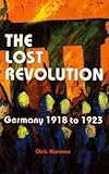 LOST REVOLUTION, THE: Germany 1918 to 1923