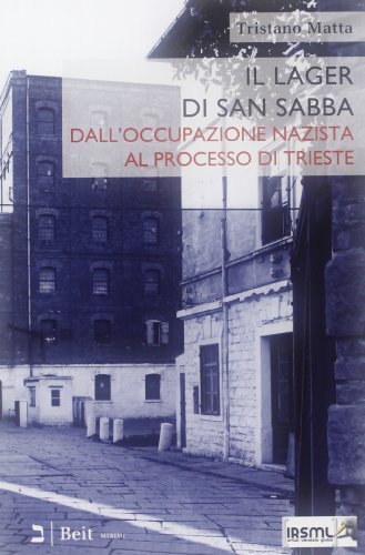 Il lager di san Sabba. Dall'occupazione nazista al processo di Trieste