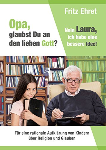 Download Opa, glaubst Du an den lieben Gott?: Nein Laura, ich habe eine bessere Idee! Download Opa, glaubst Du an den lieben Gott?: Nein Laura, ich habe eine bessere Idee!