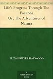 Image de Life's Progress Through The Passions Or, The Adventures of Natura (English Edition)