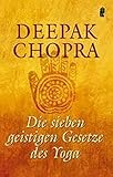 Die sieben geistigen Gesetze des Yoga : Gesundheit für Körper, Geist und Seele by 
