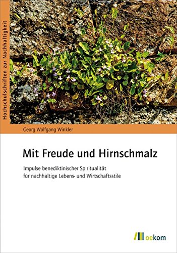 Preisvergleich Produktbild Mit Freude und Hirnschmalz: Impulse benediktinischer Spiritualität für nachhaltige Lebens- und Wirtschaftsstile (Hochschulschriften zur Nachhaltigkeit)