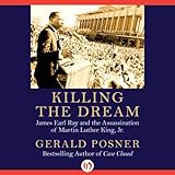 Killing the Dream: James Earl Ray and the Assassination of Martin Luther King, Jr. by Gerald Posner, Brian Holsopple