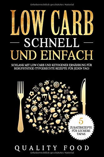 Low Carb schnell und einfach: Schlank mit Low Carb und ketogener Ernährung für Berufstätige (typgerechte Rezepte für jeden Tag)