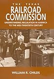 Image de The Texas Railroad Commission: Understanding Regulation in America to the Mid-twentieth Century (Kenneth E. Montague Series in Oil and Business Histor