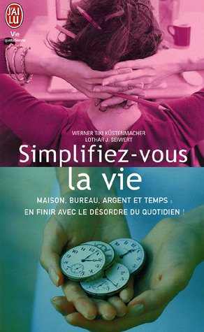 Simplifiez-vous la vie : votre maison, votre bureau, votre argent, votre temps