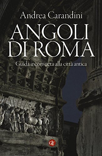 Angoli di Roma. Guida inconsueta alla città antica Angoli di Roma. Guida inconsueta alla città antica