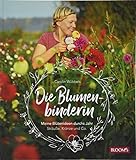  Die Blumenbinderin: Meine Blütenideen durchs Jahr - Sträuße, Kränze und Co.