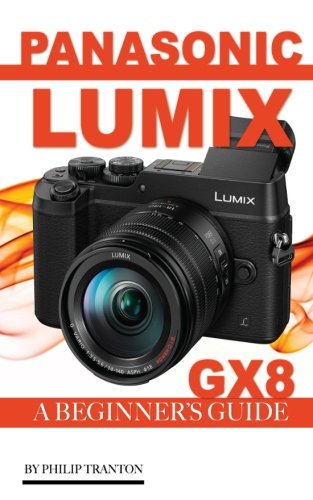 Preisvergleich Produktbild Panasonic Lumix GX8: A Beginner's Guide