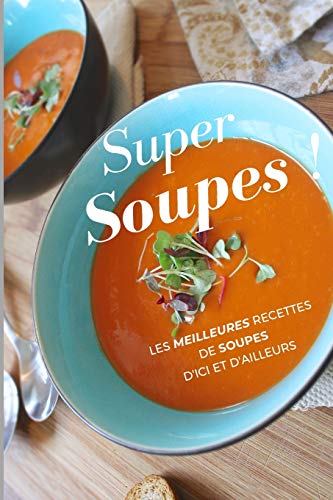 Télécharger Super Soupes !: Les meilleures recettes de soupes d'ici et d'ailleurs Livre PDF Gratuit