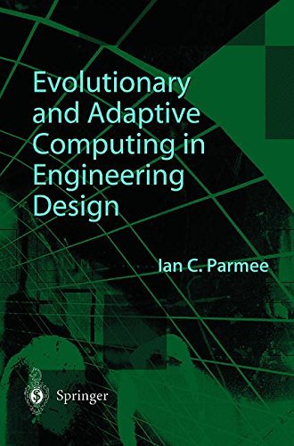 Evolutionary and Adaptive Computing in Engineering Design: The Integration of Adaptive Search Exploration and Optimization with Engineering Design Processes (English Edition)