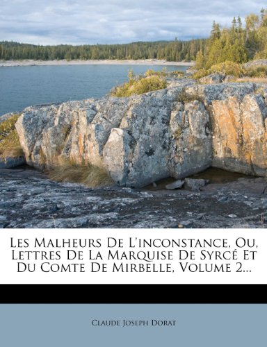 Les Malheurs de L'Inconstance, Ou, Lettres de La Marquise de Syrce Et Du Comte de Mirbelle, Volume 2...