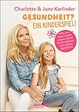 Gesundheit? Ein Kinderspiel!: Alles, was Eltern wissen müssen, damit ihr Kind gesund und rundum glücklich ist by Charlotte Karlinder, June Karlinder